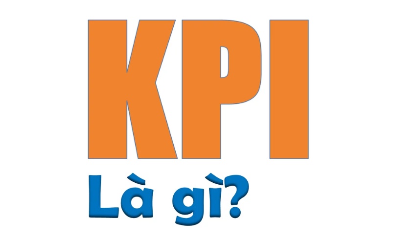 KPI là gì? Lợi ích khi doanh nghiệp áp dụng công cụ KPI